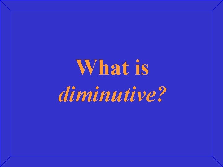 What is diminutive? 