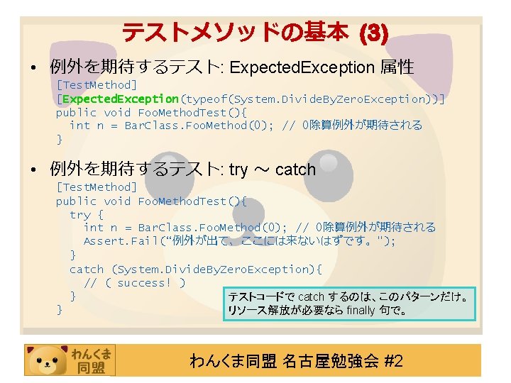 テストメソッドの基本 (3) • 例外を期待するテスト: Expected. Exception 属性 [Test. Method] [Expected. Exception(typeof(System. Divide. By. Zero.
