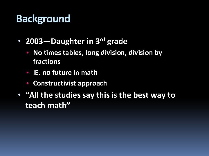 Background • 2003—Daughter in 3 rd grade • No times tables, long division, division