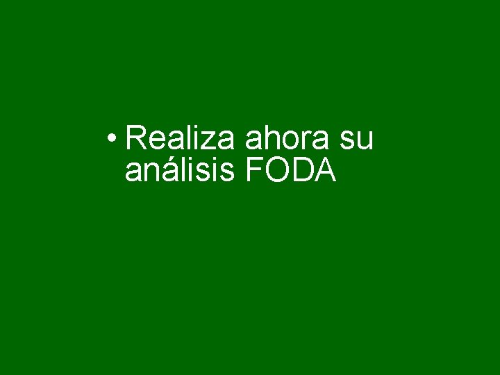  • Realiza ahora su análisis FODA 