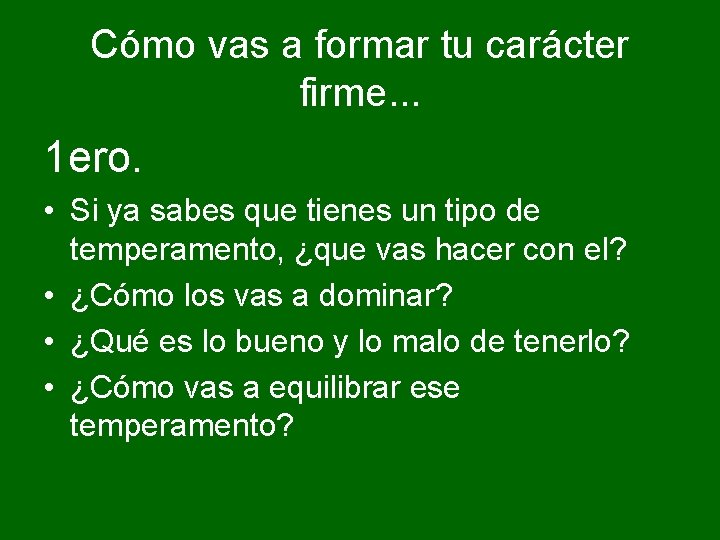 Cómo vas a formar tu carácter firme. . . 1 ero. • Si ya