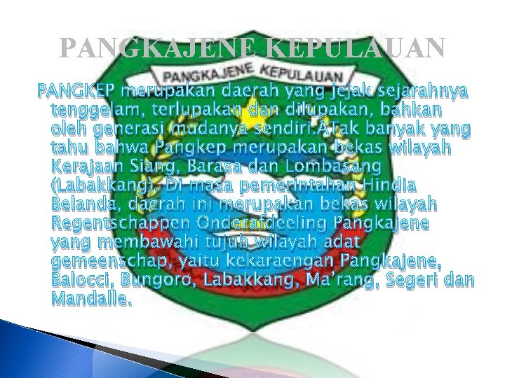 PANGKAJENE KEPULAUAN PANGKEP merupakan daerah yang jejak sejarahnya tenggelam, terlupakan dilupakan, bahkan oleh generasi PANGKAJENE KEPULAUAN PANGKEP merupakan daerah yang jejak sejarahnya tenggelam, terlupakan dilupakan, bahkan oleh generasi