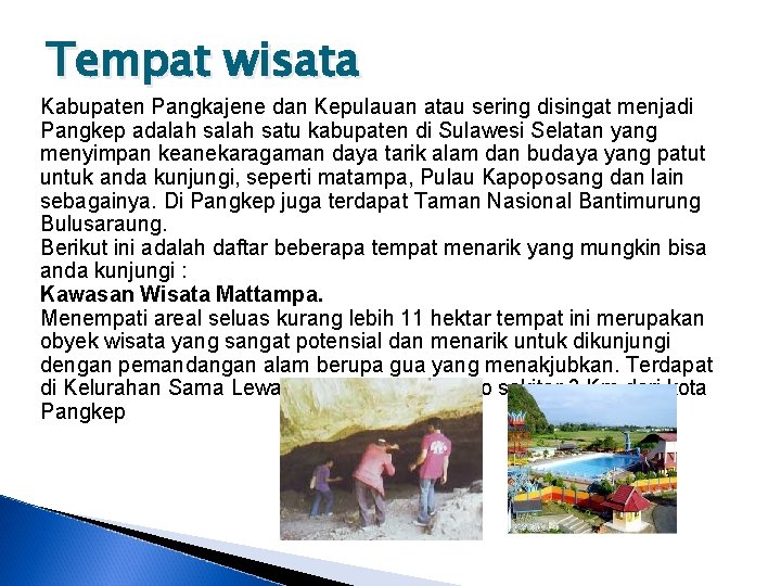 Tempat wisata Kabupaten Pangkajene dan Kepulauan atau sering disingat menjadi Pangkep adalah satu kabupaten Tempat wisata Kabupaten Pangkajene dan Kepulauan atau sering disingat menjadi Pangkep adalah satu kabupaten