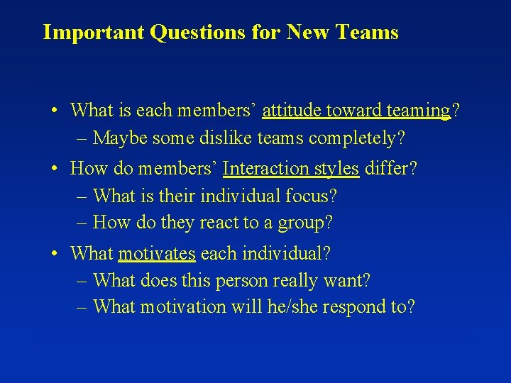 Important Questions for New Teams • What is each members’ attitude toward teaming? –