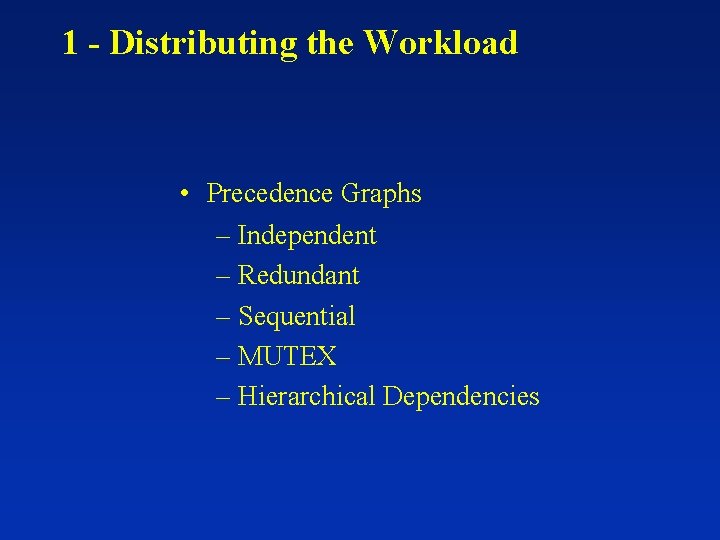 1 - Distributing the Workload • Precedence Graphs – Independent – Redundant – Sequential