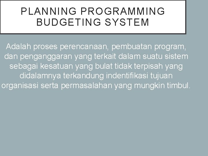 PLANNING PROGRAMMING BUDGETING SYSTEM Adalah proses perencanaan, pembuatan program, dan penganggaran yang terkait dalam