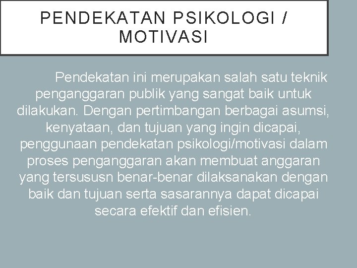 PENDEKATAN PSIKOLOGI / MOTIVASI Pendekatan ini merupakan salah satu teknik penganggaran publik yang sangat PENDEKATAN PSIKOLOGI / MOTIVASI Pendekatan ini merupakan salah satu teknik penganggaran publik yang sangat