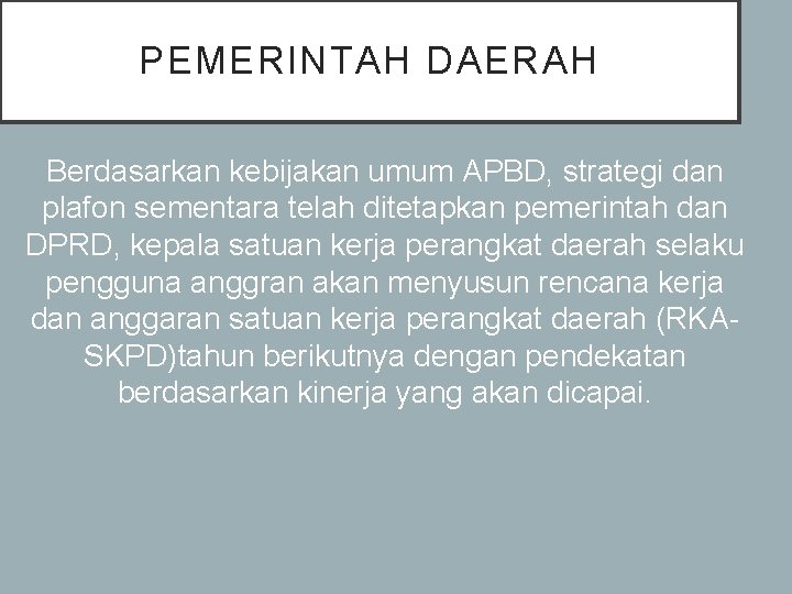 PEMERINTAH DAERAH Berdasarkan kebijakan umum APBD, strategi dan plafon sementara telah ditetapkan pemerintah dan PEMERINTAH DAERAH Berdasarkan kebijakan umum APBD, strategi dan plafon sementara telah ditetapkan pemerintah dan
