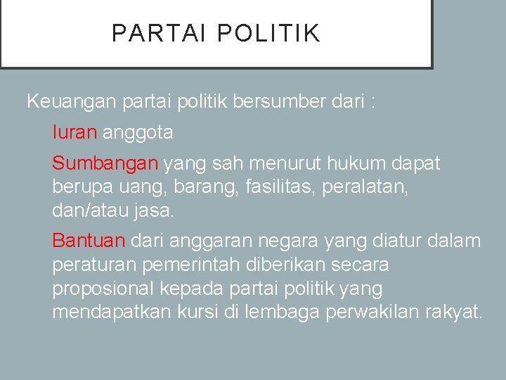 PARTAI POLITIK Keuangan partai politik bersumber dari : • Iuran anggota • Sumbangan yang