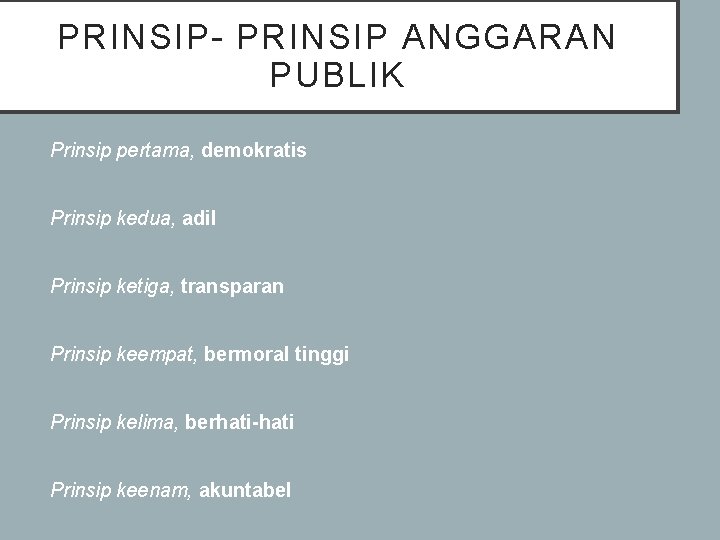 PRINSIP- PRINSIP ANGGARAN PUBLIK Prinsip pertama, demokratis Prinsip kedua, adil Prinsip ketiga, transparan Prinsip