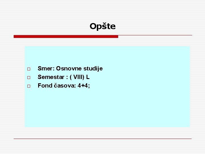Opšte o o o Smer: Osnovne studije Semestar : ( VIII) L Fond časova: