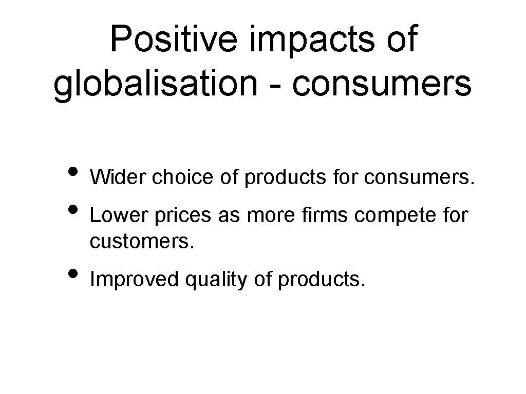 Positive impacts of globalisation - consumers • Wider choice of products for consumers. •