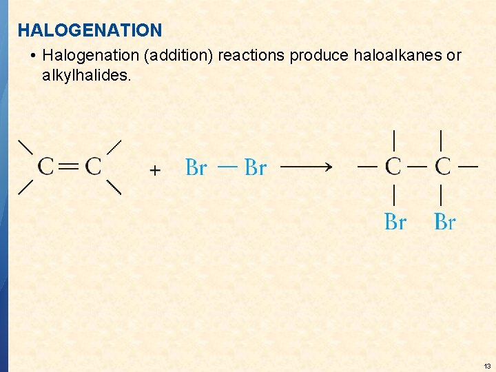 HALOGENATION • Halogenation (addition) reactions produce haloalkanes or alkylhalides. 13 