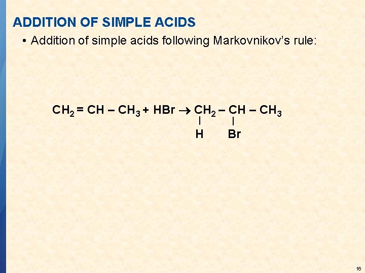 ADDITION OF SIMPLE ACIDS • Addition of simple acids following Markovnikov’s rule: CH 2