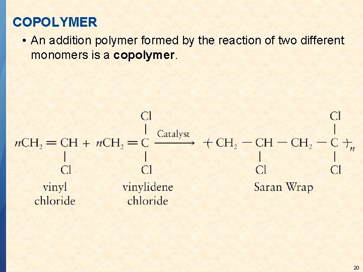 COPOLYMER • An addition polymer formed by the reaction of two different monomers is