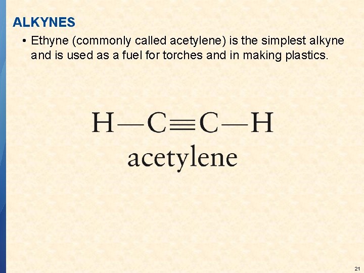 ALKYNES • Ethyne (commonly called acetylene) is the simplest alkyne and is used as