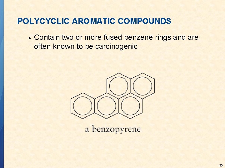 POLYCYCLIC AROMATIC COMPOUNDS Contain two or more fused benzene rings and are often known