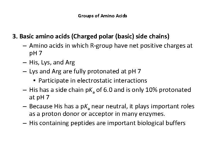 Groups of Amino Acids 3. Basic amino acids (Charged polar (basic) side chains) –