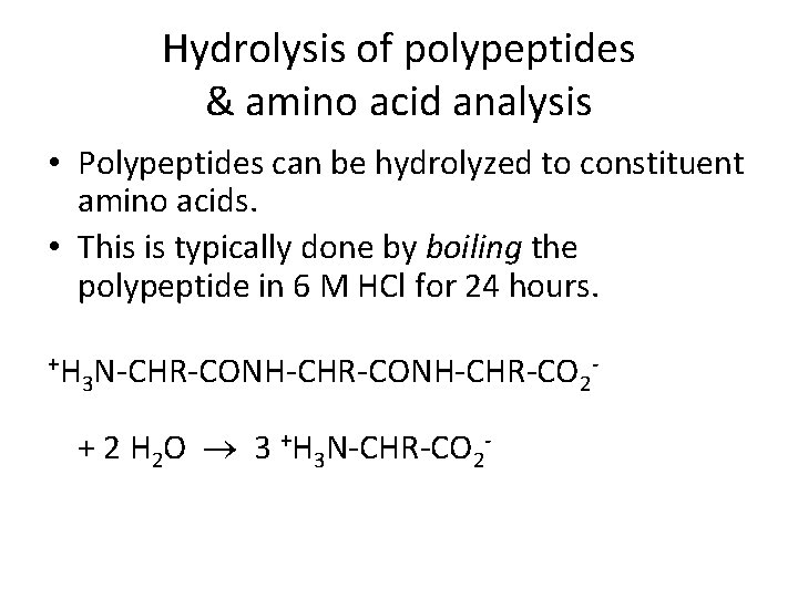 Hydrolysis of polypeptides & amino acid analysis • Polypeptides can be hydrolyzed to constituent