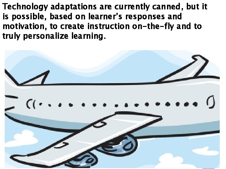 Technology adaptations are currently canned, but it is possible, based on learner’s responses and