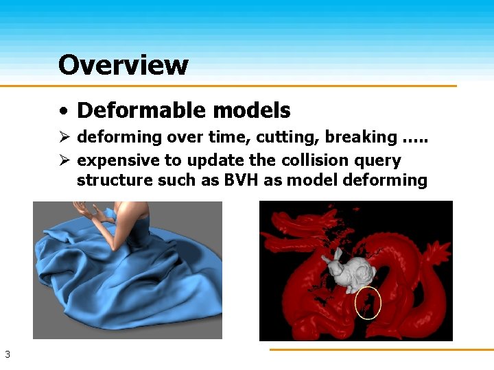 Overview • Deformable models Ø deforming over time, cutting, breaking …. . Ø expensive