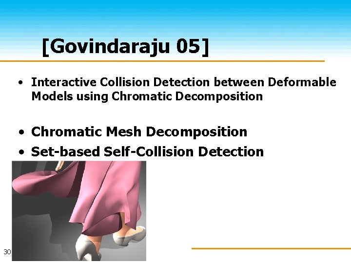 [Govindaraju 05] • Interactive Collision Detection between Deformable Models using Chromatic Decomposition • Chromatic