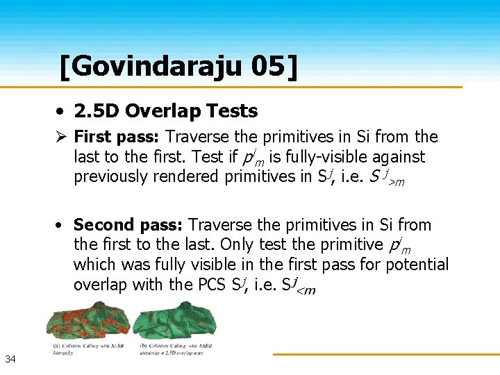 [Govindaraju 05] • 2. 5 D Overlap Tests Ø First pass: Traverse the primitives