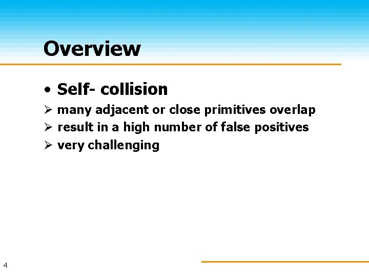Overview • Self- collision Ø many adjacent or close primitives overlap Ø result in