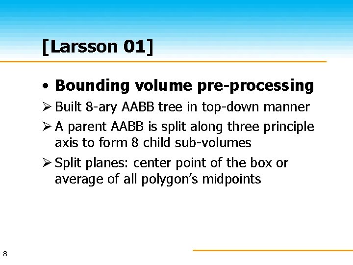 [Larsson 01] • Bounding volume pre-processing Ø Built 8 -ary AABB tree in top-down
