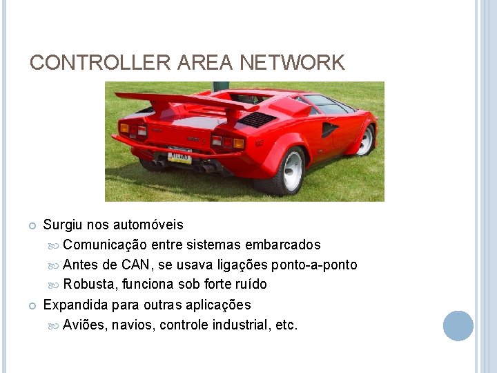 CONTROLLER AREA NETWORK Surgiu nos automóveis Comunicação entre sistemas embarcados Antes de CAN, se