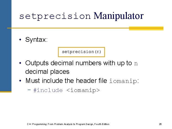setprecision Manipulator • Syntax: • Outputs decimal numbers with up to n decimal places setprecision Manipulator • Syntax: • Outputs decimal numbers with up to n decimal places