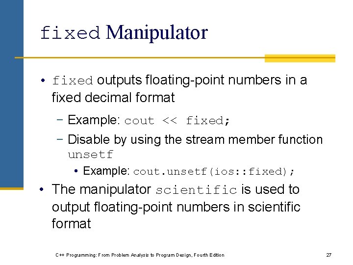 fixed Manipulator • fixed outputs floating-point numbers in a fixed decimal format − Example: fixed Manipulator • fixed outputs floating-point numbers in a fixed decimal format − Example: