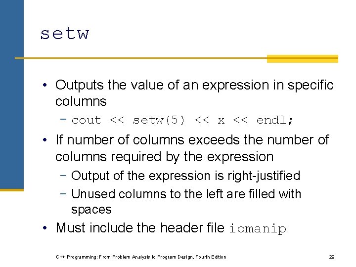 setw • Outputs the value of an expression in specific columns − cout << setw • Outputs the value of an expression in specific columns − cout <<