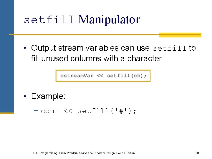 setfill Manipulator • Output stream variables can use setfill to fill unused columns with setfill Manipulator • Output stream variables can use setfill to fill unused columns with