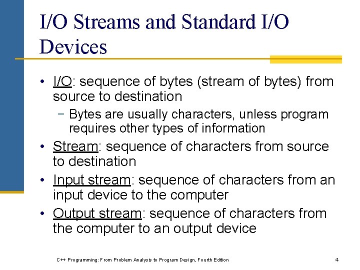 I/O Streams and Standard I/O Devices • I/O: sequence of bytes (stream of bytes) I/O Streams and Standard I/O Devices • I/O: sequence of bytes (stream of bytes)