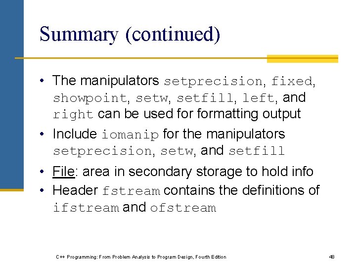 Summary (continued) • The manipulators setprecision, fixed, showpoint, setw, setfill, left, and right can Summary (continued) • The manipulators setprecision, fixed, showpoint, setw, setfill, left, and right can