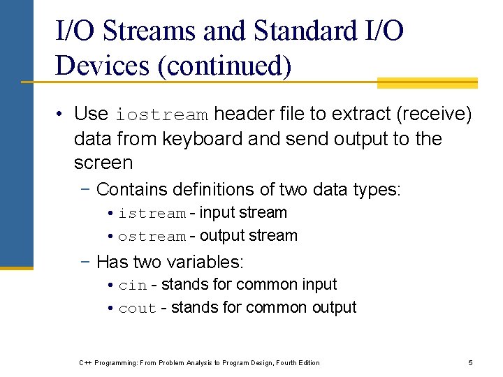 I/O Streams and Standard I/O Devices (continued) • Use iostream header file to extract I/O Streams and Standard I/O Devices (continued) • Use iostream header file to extract