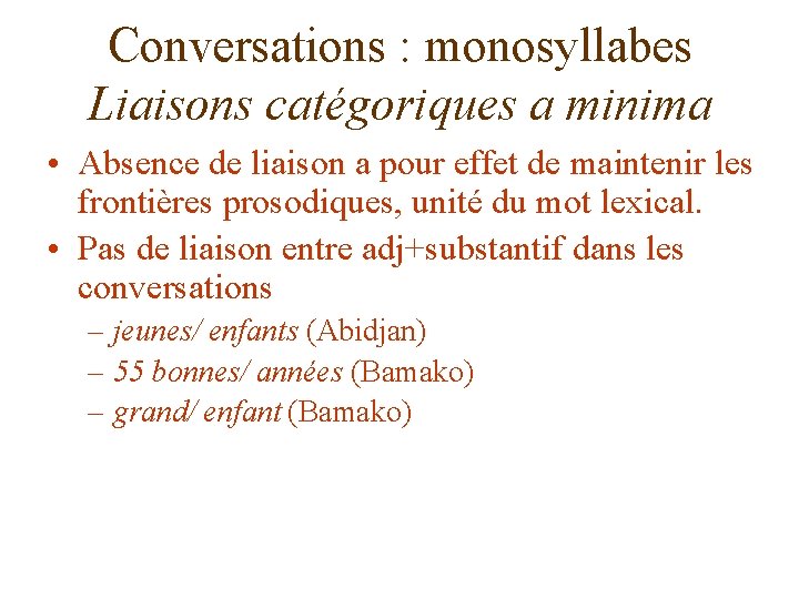 Conversations : monosyllabes Liaisons catégoriques a minima • Absence de liaison a pour effet