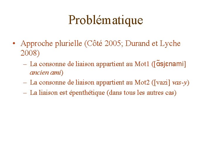 Problématique • Approche plurielle (Côté 2005; Durand et Lyche 2008) – La consonne de