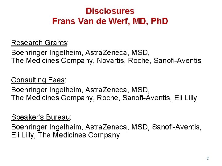 Disclosures Frans Van de Werf, MD, Ph. D Research Grants: Boehringer Ingelheim, Astra. Zeneca,