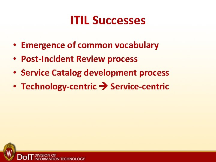 ITIL Successes • • Emergence of common vocabulary Post-Incident Review process Service Catalog development