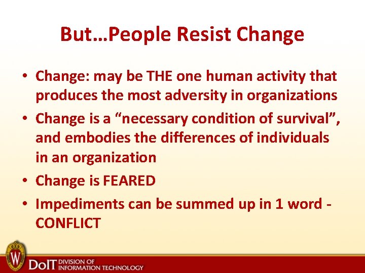 But…People Resist Change • Change: may be THE one human activity that produces the