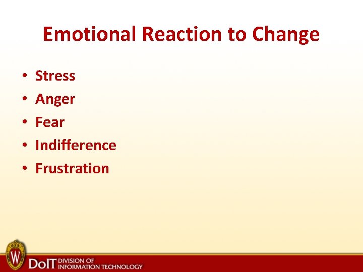 Emotional Reaction to Change • • • Stress Anger Fear Indifference Frustration 