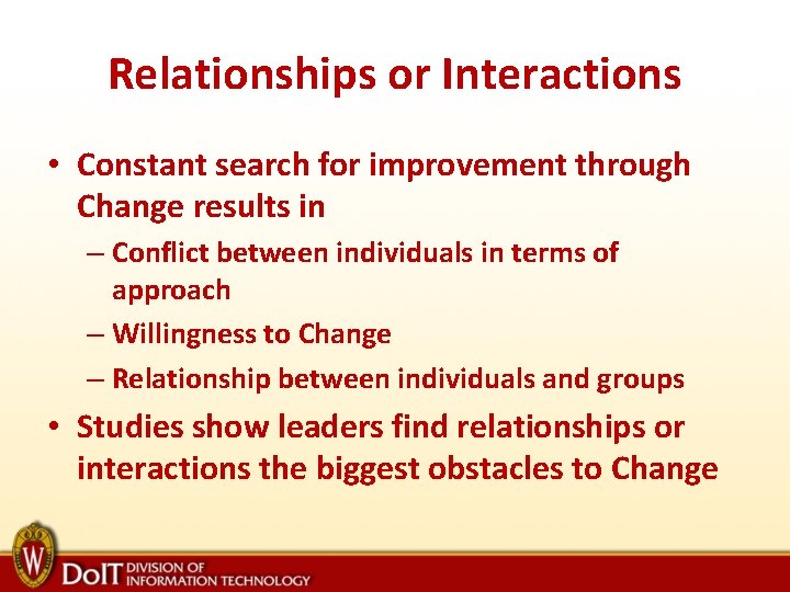 Relationships or Interactions • Constant search for improvement through Change results in – Conflict
