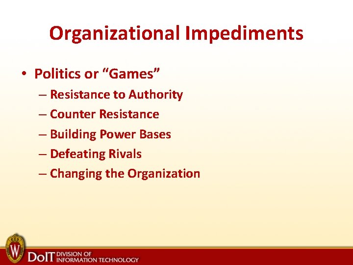 Organizational Impediments • Politics or “Games” – Resistance to Authority – Counter Resistance –
