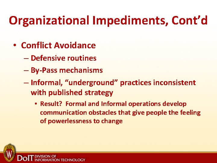 Organizational Impediments, Cont’d • Conflict Avoidance – Defensive routines – By-Pass mechanisms – Informal,