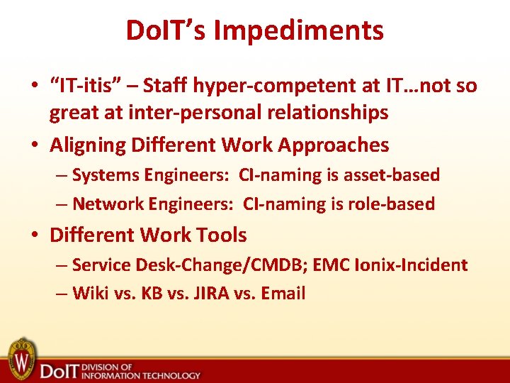 Do. IT’s Impediments • “IT-itis” – Staff hyper-competent at IT…not so great at inter-personal