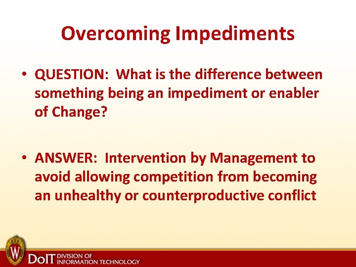 Overcoming Impediments • QUESTION: What is the difference between something being an impediment or