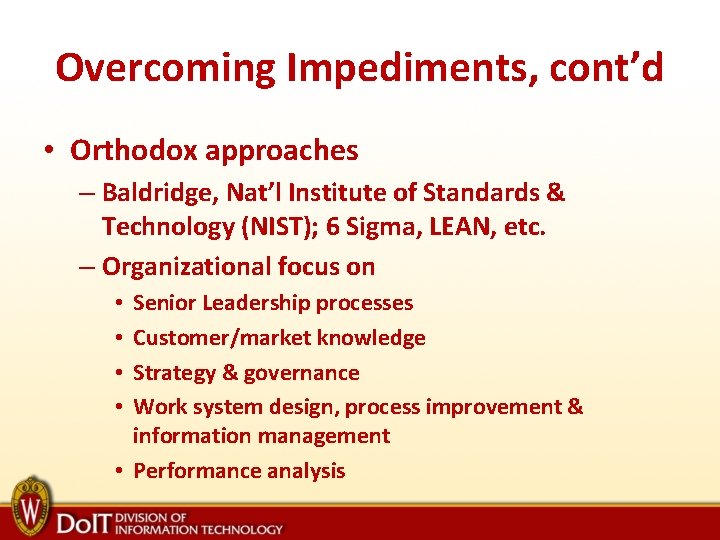 Overcoming Impediments, cont’d • Orthodox approaches – Baldridge, Nat’l Institute of Standards & Technology