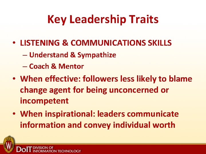Key Leadership Traits • LISTENING & COMMUNICATIONS SKILLS – Understand & Sympathize – Coach